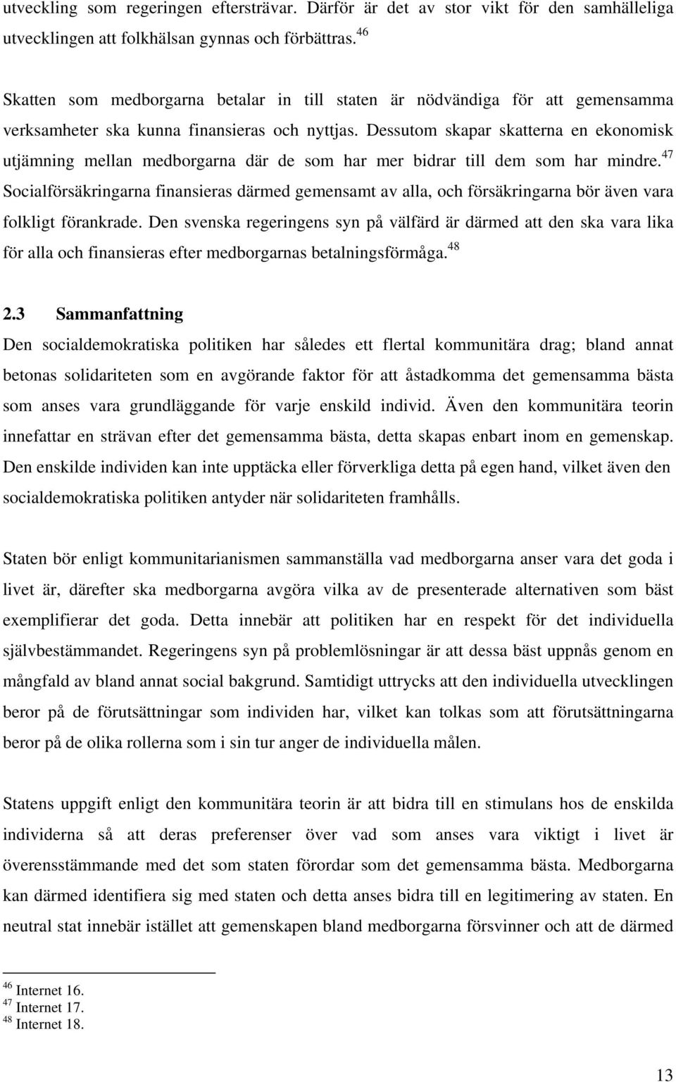 Dessutom skapar skatterna en ekonomisk utjämning mellan medborgarna där de som har mer bidrar till dem som har mindre.