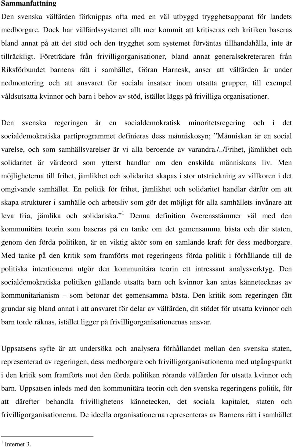 Företrädare från frivilligorganisationer, bland annat generalsekreteraren från Riksförbundet barnens rätt i samhället, Göran Harnesk, anser att välfärden är under nedmontering och att ansvaret för