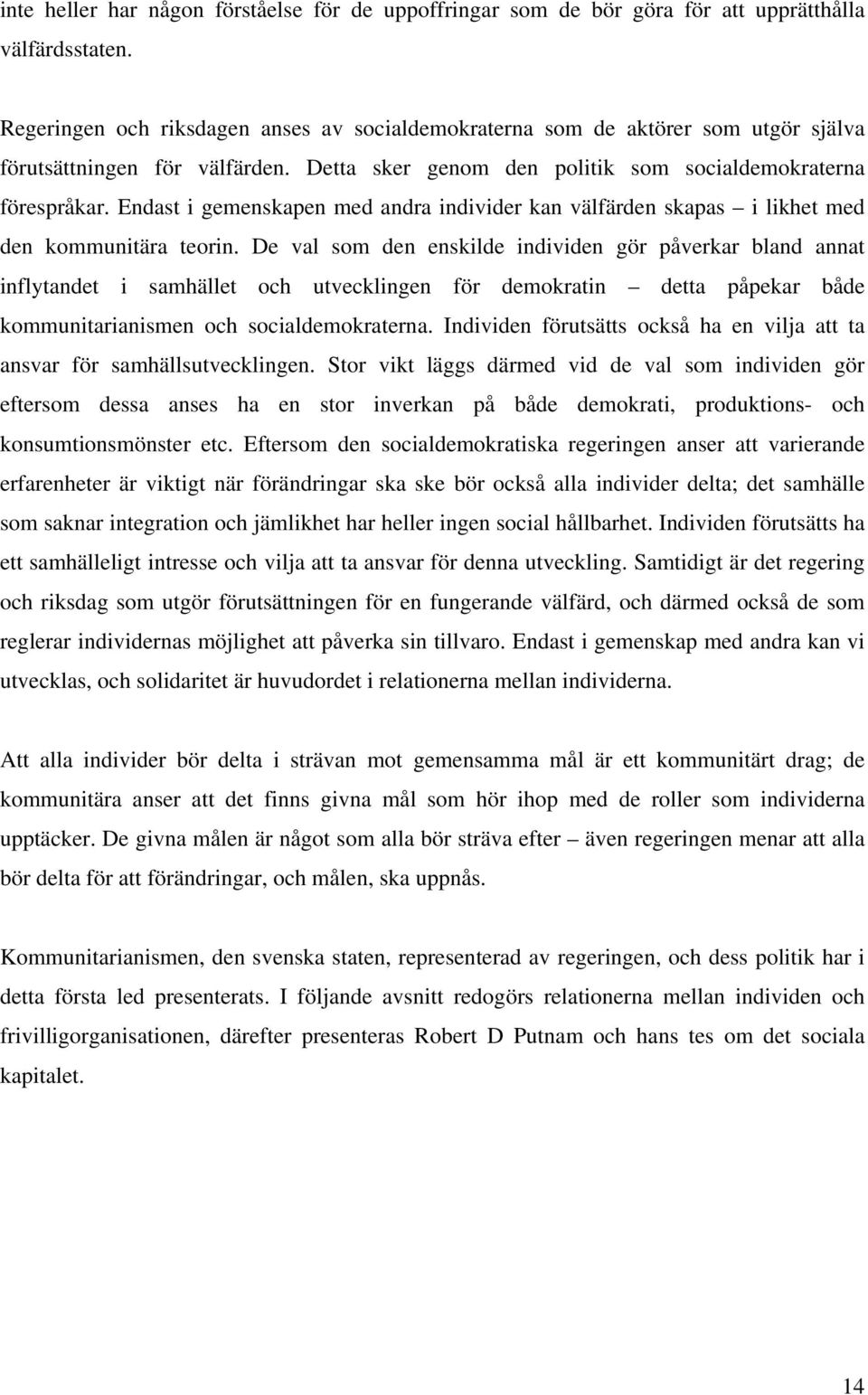 Endast i gemenskapen med andra individer kan välfärden skapas i likhet med den kommunitära teorin.