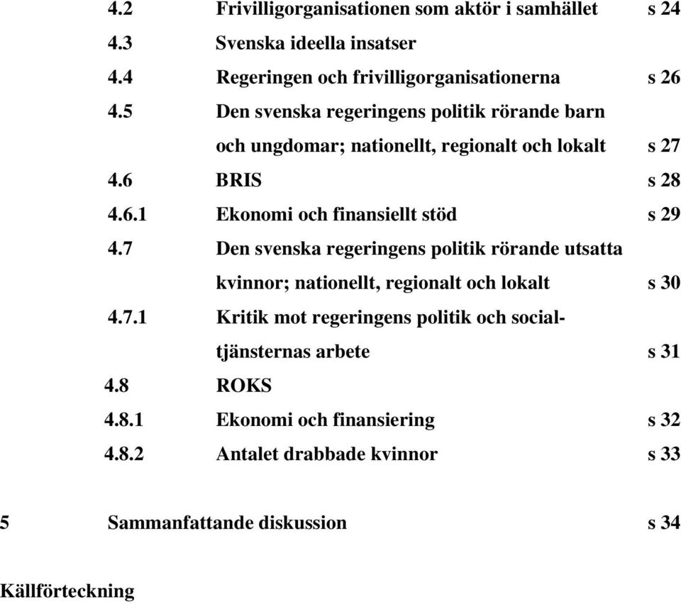 7 Den svenska regeringens politik rörande utsatta kvinnor; nationellt, regionalt och lokalt s 30 4.7.1 Kritik mot regeringens politik och socialtjänsternas arbete s 31 4.