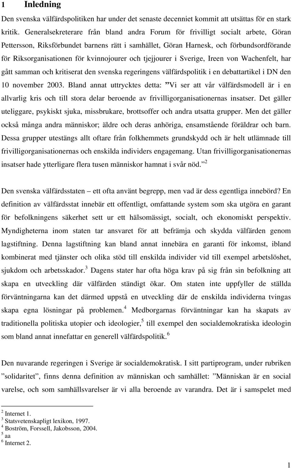 kvinnojourer och tjejjourer i Sverige, Ireen von Wachenfelt, har gått samman och kritiserat den svenska regeringens välfärdspolitik i en debattartikel i DN den 10 november 2003.