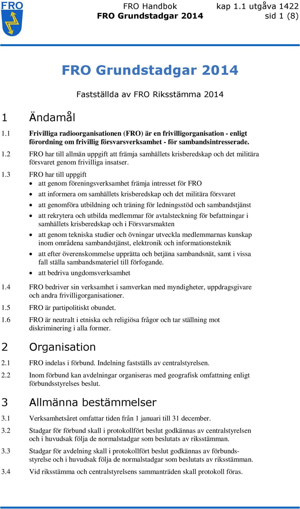 2 FRO har till allmän uppgift att främja samhällets krisberedskap och det militära försvaret genom frivilliga insatser. 1.