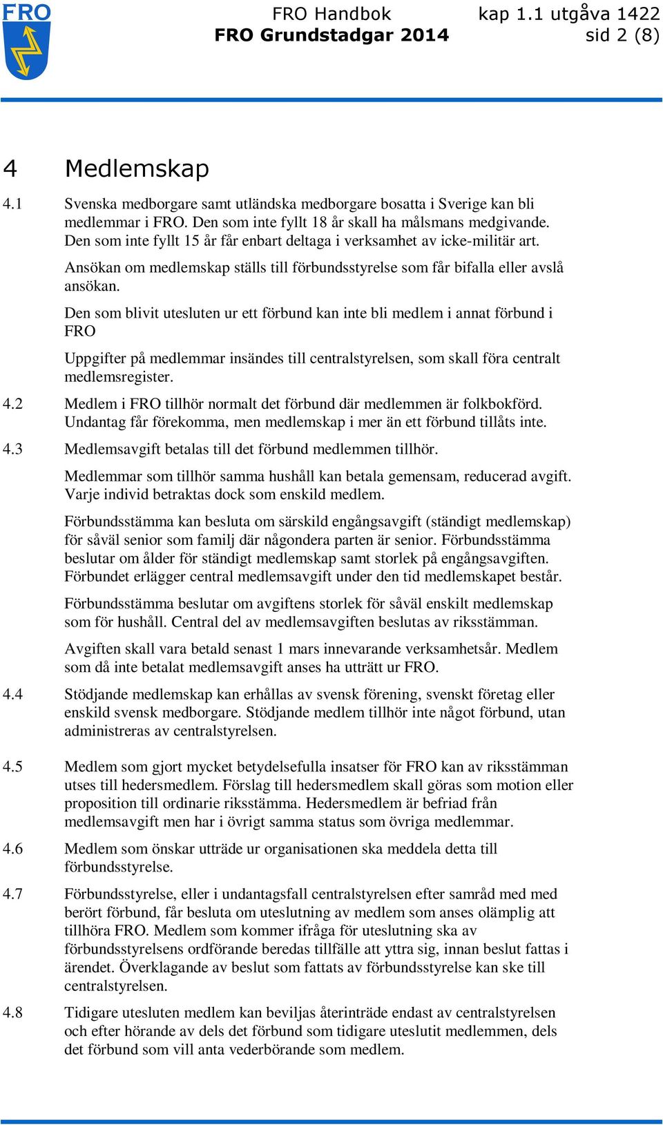 Den som blivit utesluten ur ett förbund kan inte bli medlem i annat förbund i FRO Uppgifter på medlemmar insändes till centralstyrelsen, som skall föra centralt medlemsregister. 4.