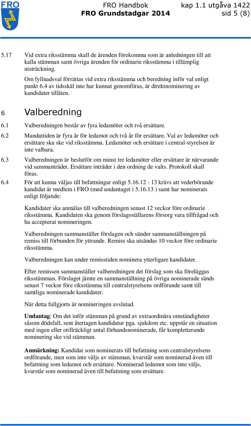 1 Valberedningen består av fyra ledamöter och två ersättare. 6.2 Mandattiden är fyra år för ledamot och två år för ersättare. Val av ledamöter och ersättare ska ske vid riksstämma.