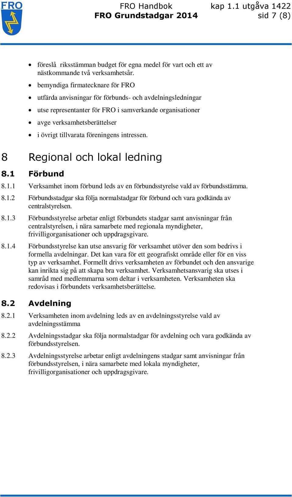 föreningens intressen. 8 Regional och lokal ledning 8.1 Förbund 8.1.1 Verksamhet inom förbund leds av en förbundsstyrelse vald av förbundsstämma. 8.1.2 Förbundsstadgar ska följa normalstadgar för förbund och vara godkända av centralstyrelsen.