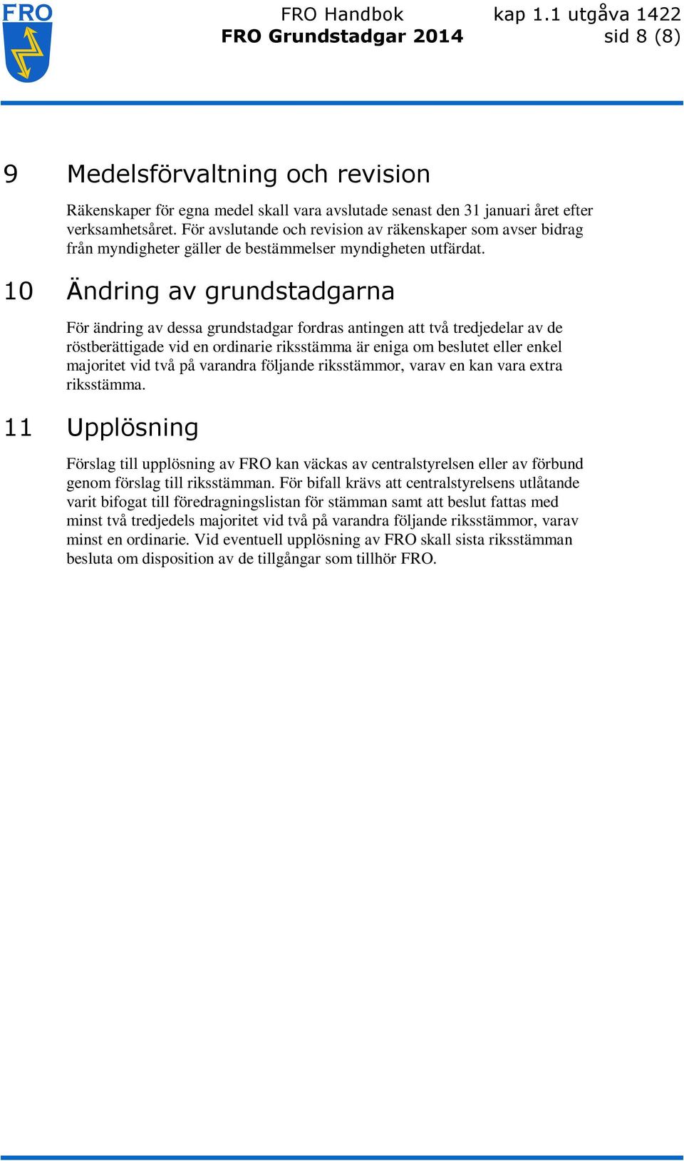 10 Ändring av grundstadgarna För ändring av dessa grundstadgar fordras antingen att två tredjedelar av de röstberättigade vid en ordinarie riksstämma är eniga om beslutet eller enkel majoritet vid