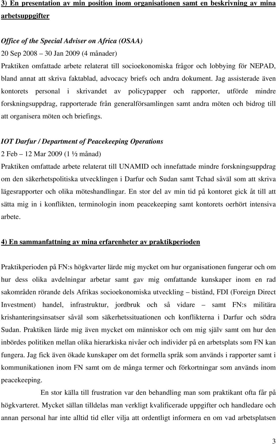 Jag assisterade även kontorets personal i skrivandet av policypapper och rapporter, utförde mindre forskningsuppdrag, rapporterade från generalförsamlingen samt andra möten och bidrog till att