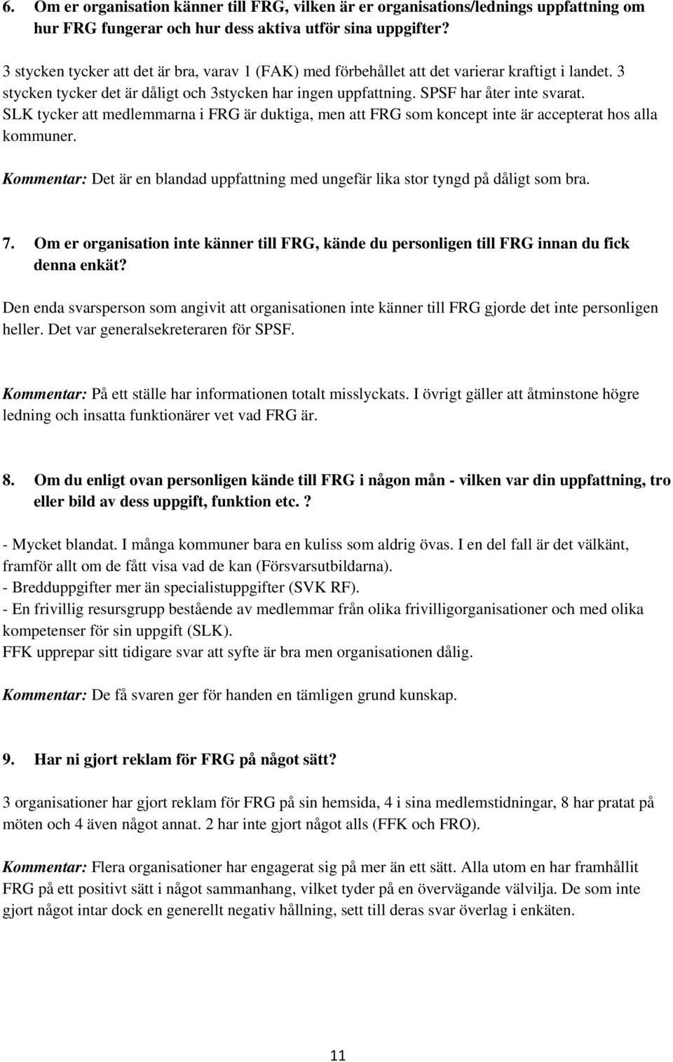 SLK tycker att medlemmarna i FRG är duktiga, men att FRG som koncept inte är accepterat hos alla kommuner. Kommentar: Det är en blandad uppfattning med ungefär lika stor tyngd på dåligt som bra. 7.