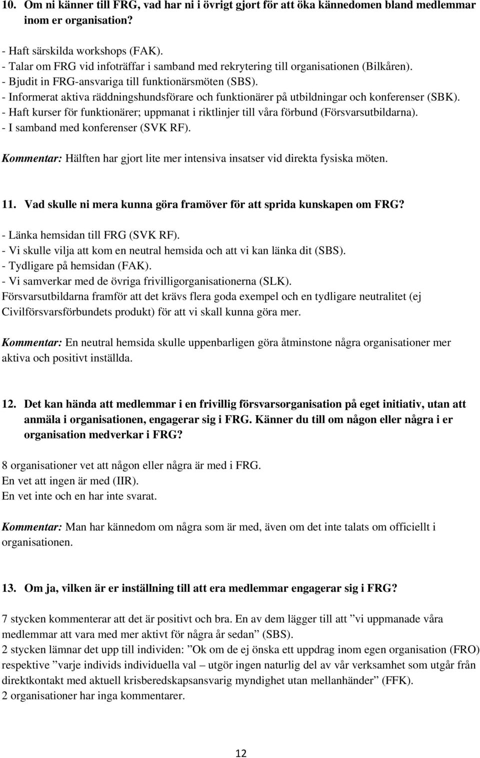 - Informerat aktiva räddningshundsförare och funktionärer på utbildningar och konferenser (SBK). - Haft kurser för funktionärer; uppmanat i riktlinjer till våra förbund (Försvarsutbildarna).