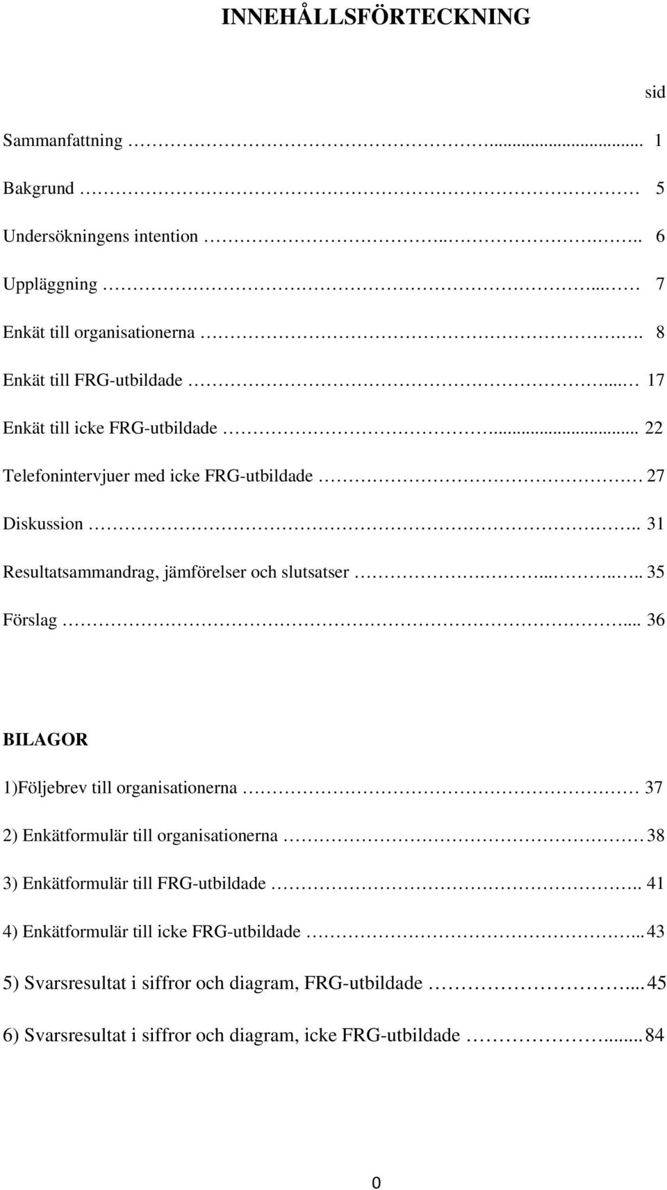 . 31 Resultatsammandrag, jämförelser och slutsatser........ 35 Förslag.