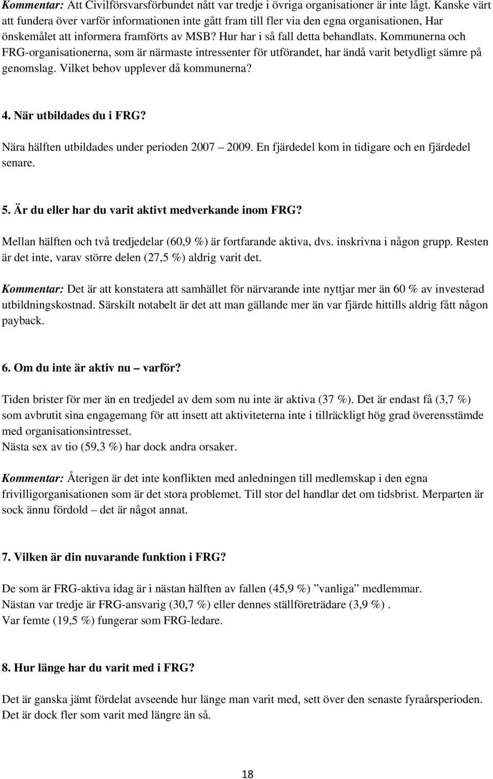 Kommunerna och FRG-organisationerna, som är närmaste intressenter för utförandet, har ändå varit betydligt sämre på genomslag. Vilket behov upplever då kommunerna? 4. När utbildades du i FRG?