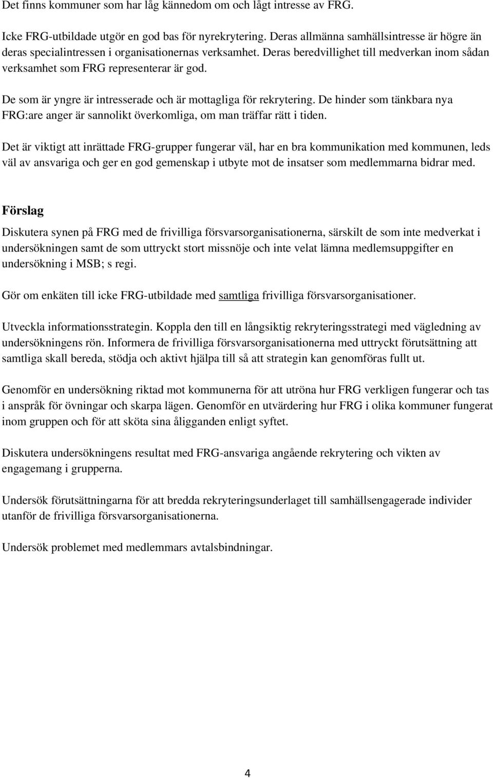 De som är yngre är intresserade och är mottagliga för rekrytering. De hinder som tänkbara nya FRG:are anger är sannolikt överkomliga, om man träffar rätt i tiden.