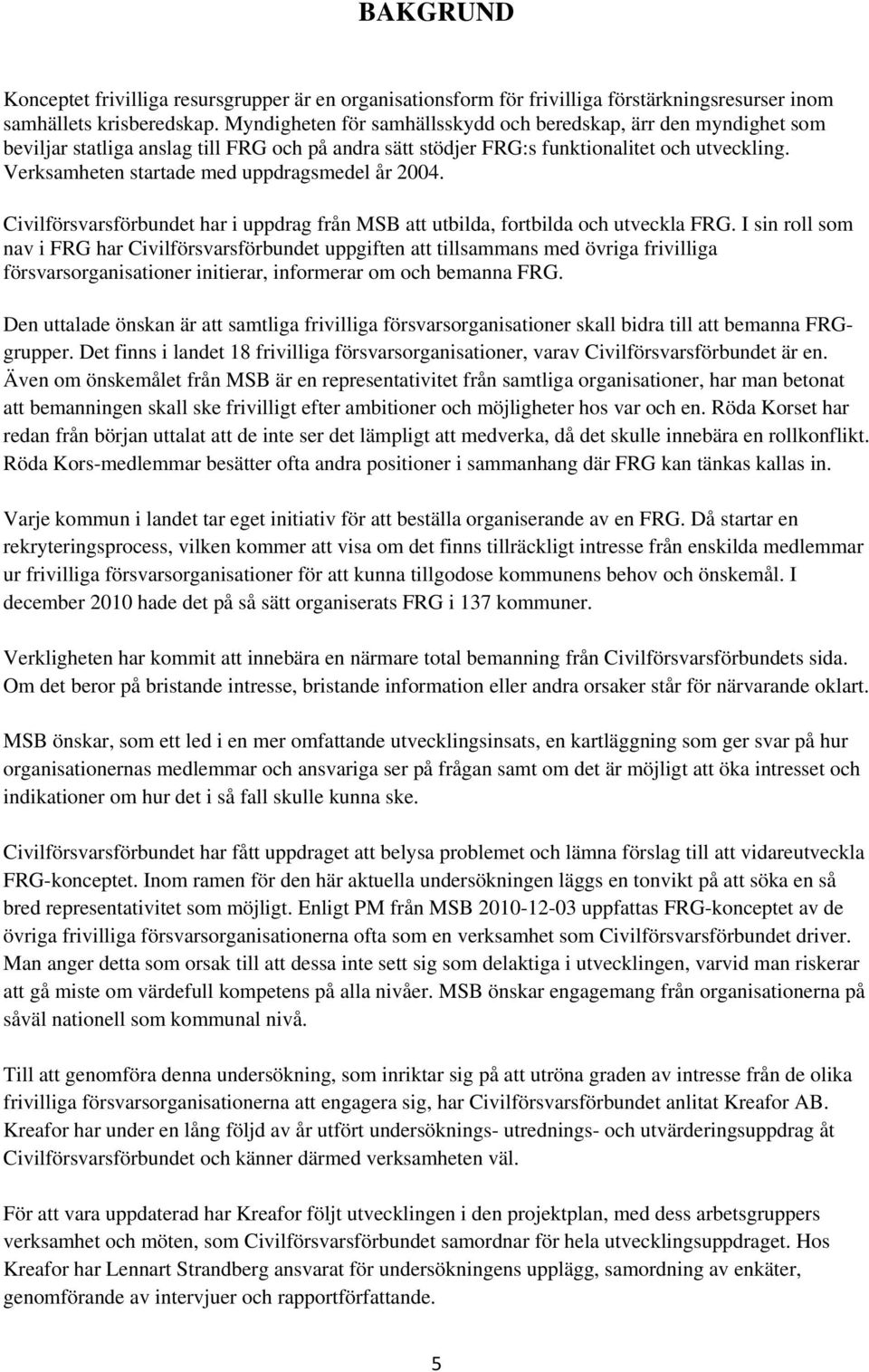 Verksamheten startade med uppdragsmedel år 2004. Civilförsvarsförbundet har i uppdrag från MSB att utbilda, fortbilda och utveckla FRG.