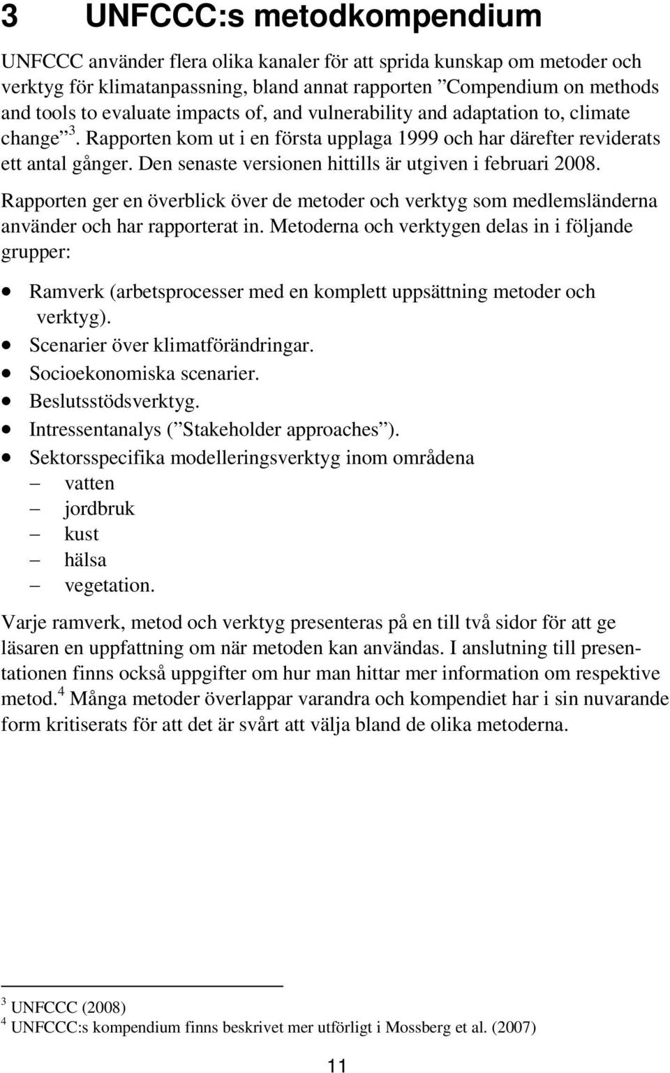 Den senaste versionen hittills är utgiven i februari 2008. Rapporten ger en överblick över de metoder och verktyg som medlemsländerna använder och har rapporterat in.