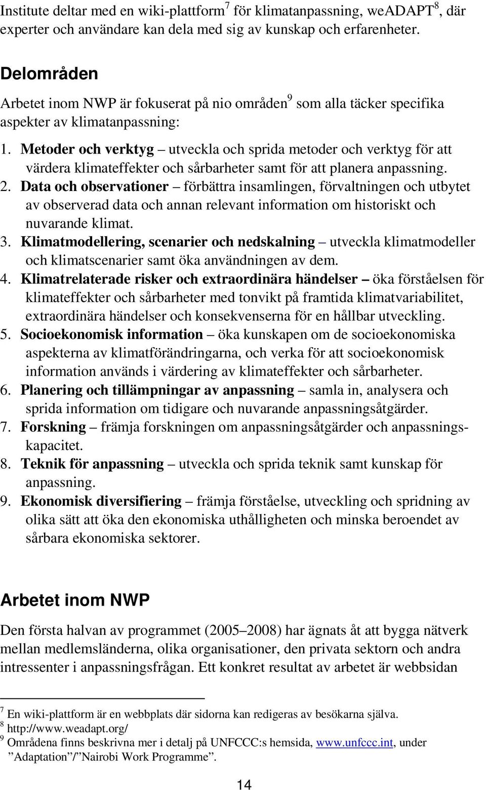 Metoder och verktyg utveckla och sprida metoder och verktyg för att värdera klimateffekter och sårbarheter samt för att planera anpassning. 2.