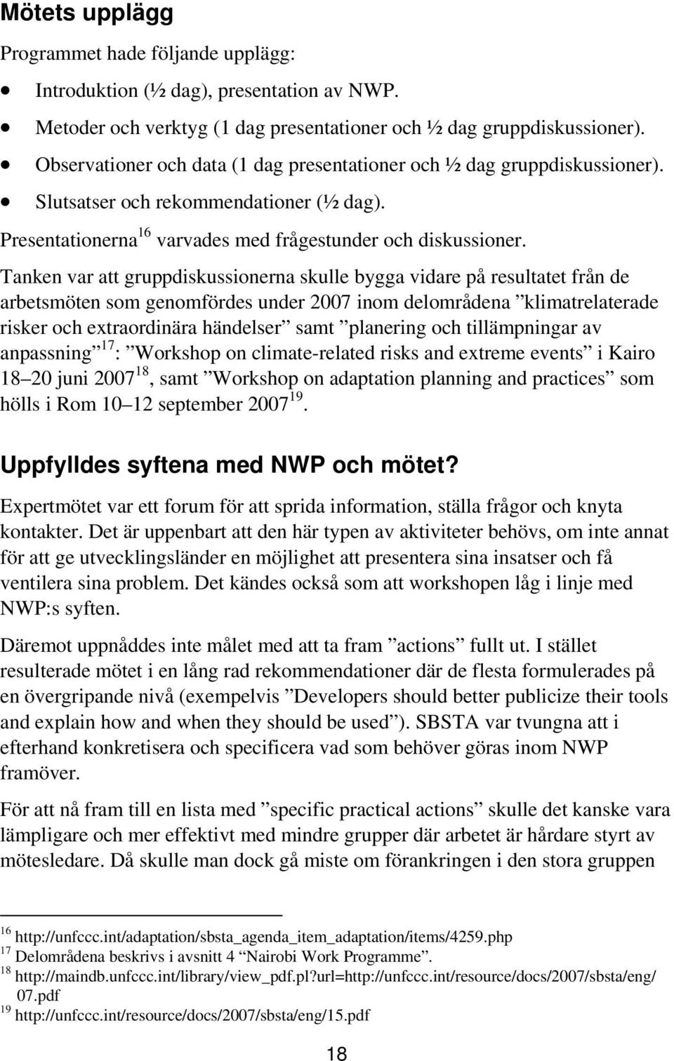 Tanken var att gruppdiskussionerna skulle bygga vidare på resultatet från de arbetsmöten som genomfördes under 2007 inom delområdena klimatrelaterade risker och extraordinära händelser samt planering