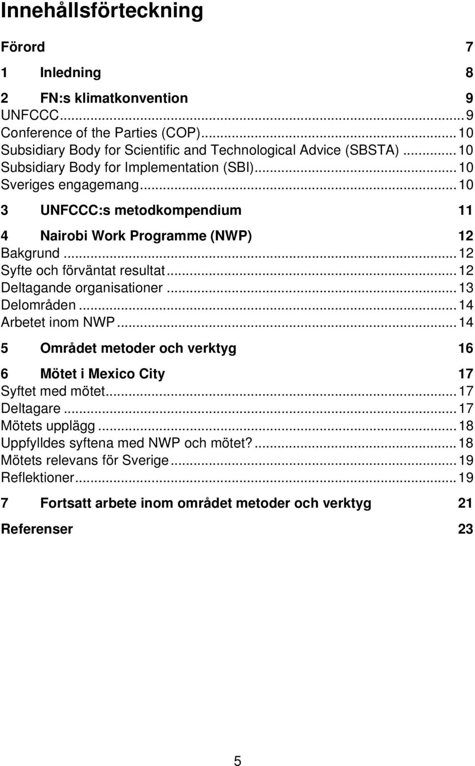 ..12 Syfte och förväntat resultat...12 Deltagande organisationer...13 Delområden...14 Arbetet inom NWP.