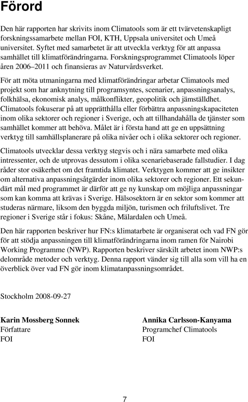 För att möta utmaningarna med klimatförändringar arbetar Climatools med projekt som har anknytning till programsyntes, scenarier, anpassningsanalys, folkhälsa, ekonomisk analys, målkonflikter,