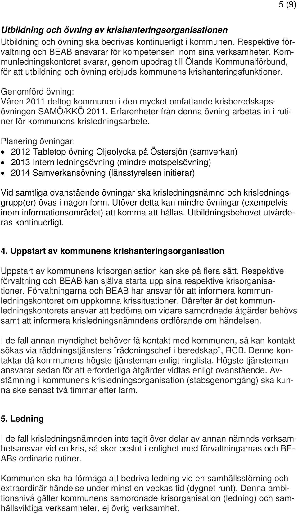 Kommunledningskontoret svarar, genom uppdrag till Ölands Kommunalförbund, för att utbildning och övning erbjuds kommunens krishanteringsfunktioner.