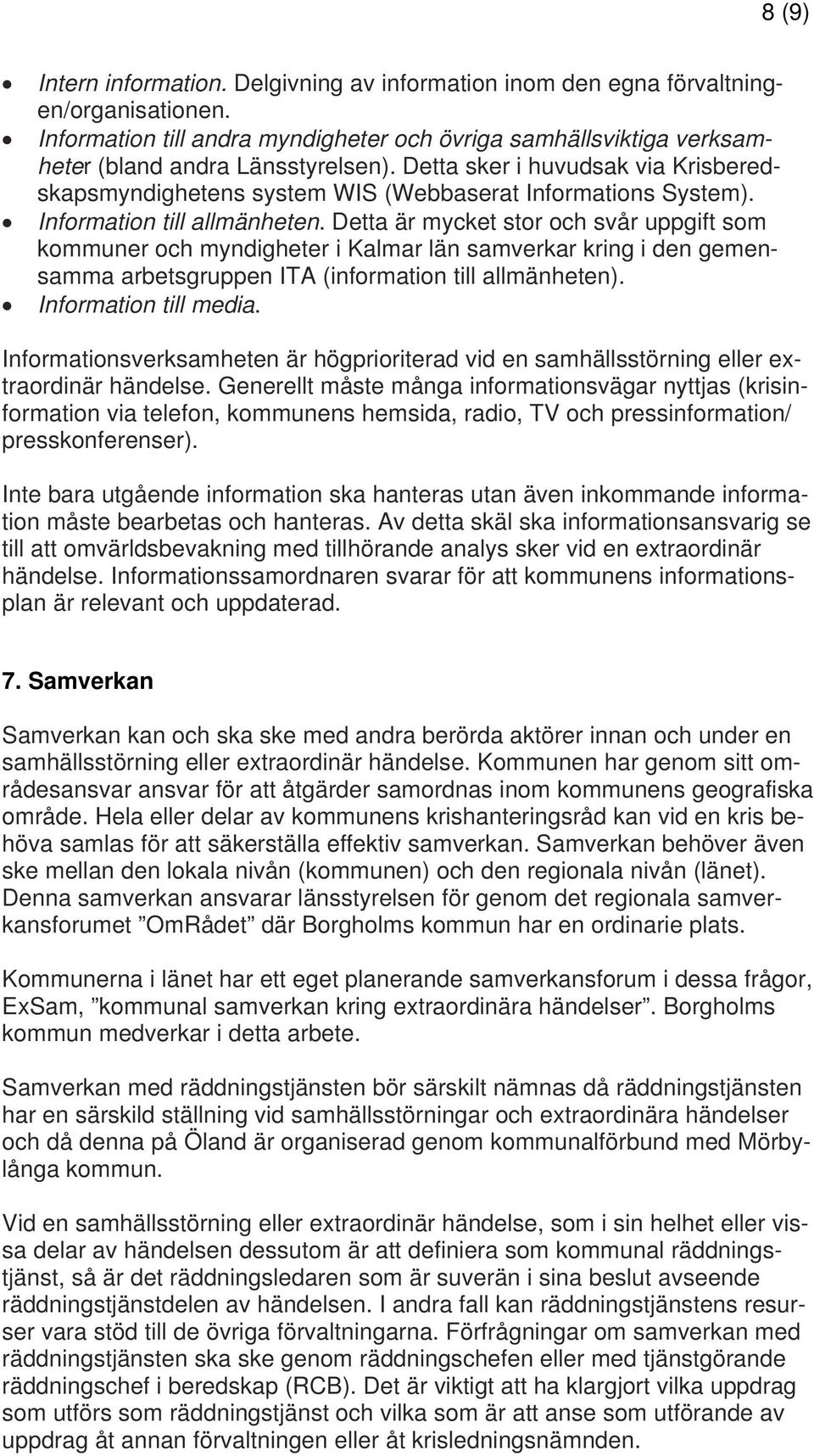 Detta är mycket stor och svår uppgift som kommuner och myndigheter i Kalmar län samverkar kring i den gemensamma arbetsgruppen ITA (information till allmänheten). Information till media.