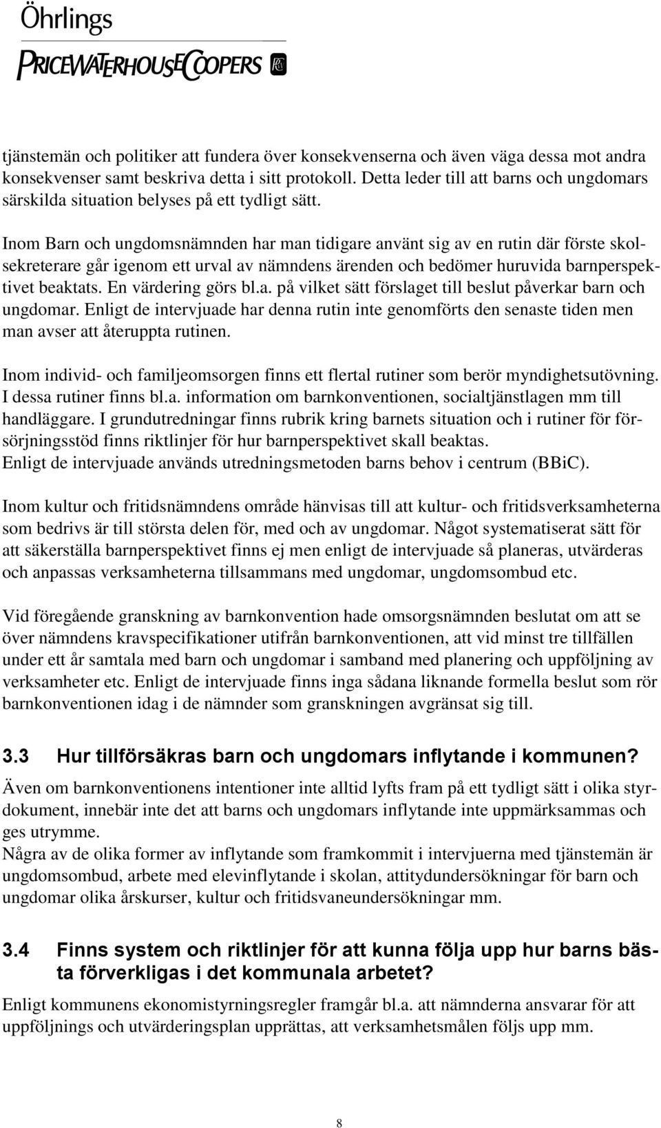 Inom Barn och ungdomsnämnden har man tidigare använt sig av en rutin där förste skolsekreterare går igenom ett urval av nämndens ärenden och bedömer huruvida barnperspektivet beaktats.