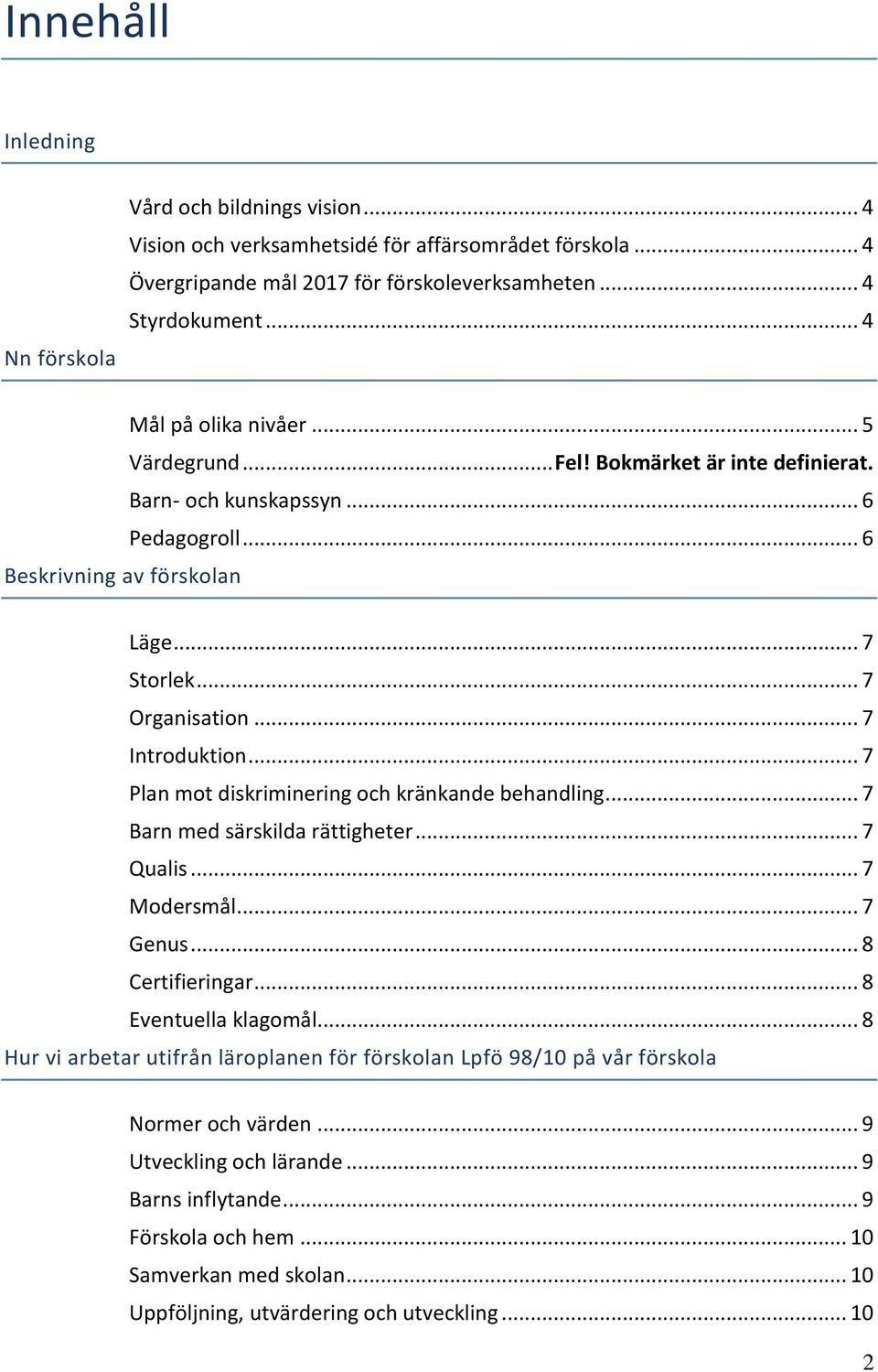 .. 7 Plan mot diskriminering och kränkande behandling... 7 Barn med särskilda rättigheter... 7 Qualis... 7 Modersmål... 7 Genus... 8 Certifieringar... 8 Eventuella klagomål.