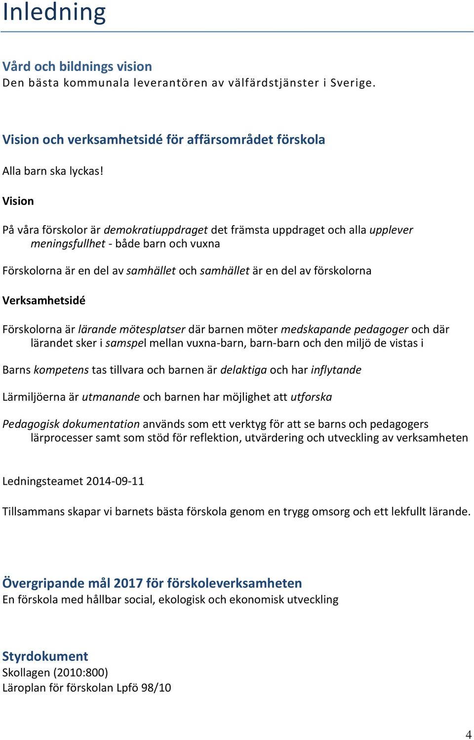 Verksamhetsidé Förskolorna är lärande mötesplatser där barnen möter medskapande pedagoger och där lärandet sker i samspel mellan vuxna-barn, barn-barn och den miljö de vistas i Barns kompetens tas