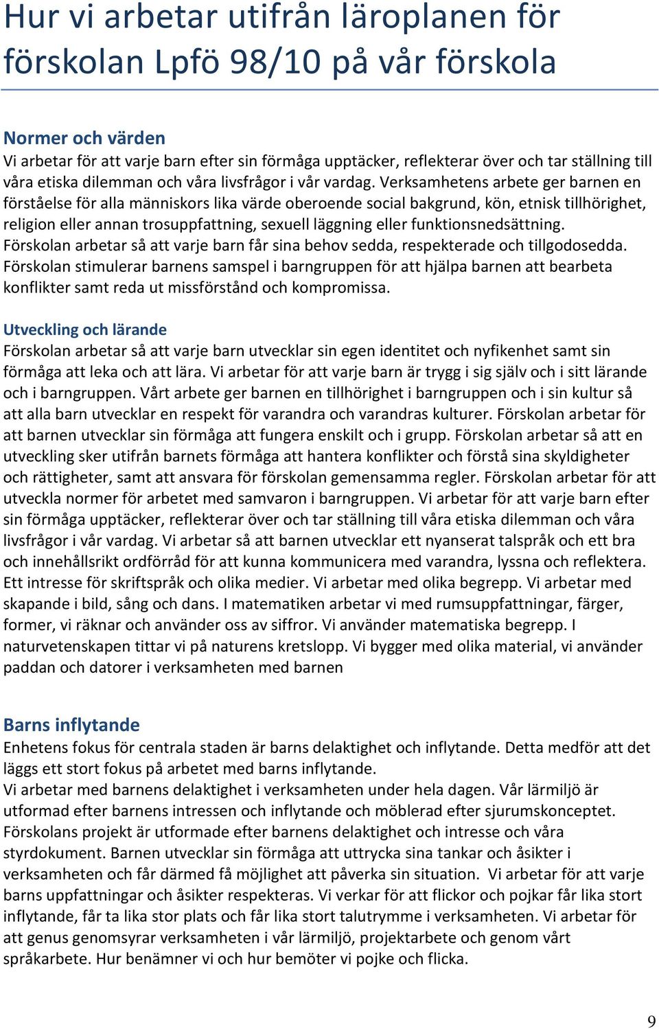 Verksamhetens arbete ger barnen en förståelse för alla människors lika värde oberoende social bakgrund, kön, etnisk tillhörighet, religion eller annan trosuppfattning, sexuell läggning eller