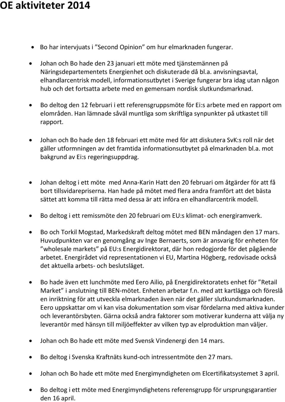 Bo deltog den 12 februari i ett referensgruppsmöte för Ei:s arbete med en rapport om elområden. Han lämnade såväl muntliga som skriftliga synpunkter på utkastet till rapport.