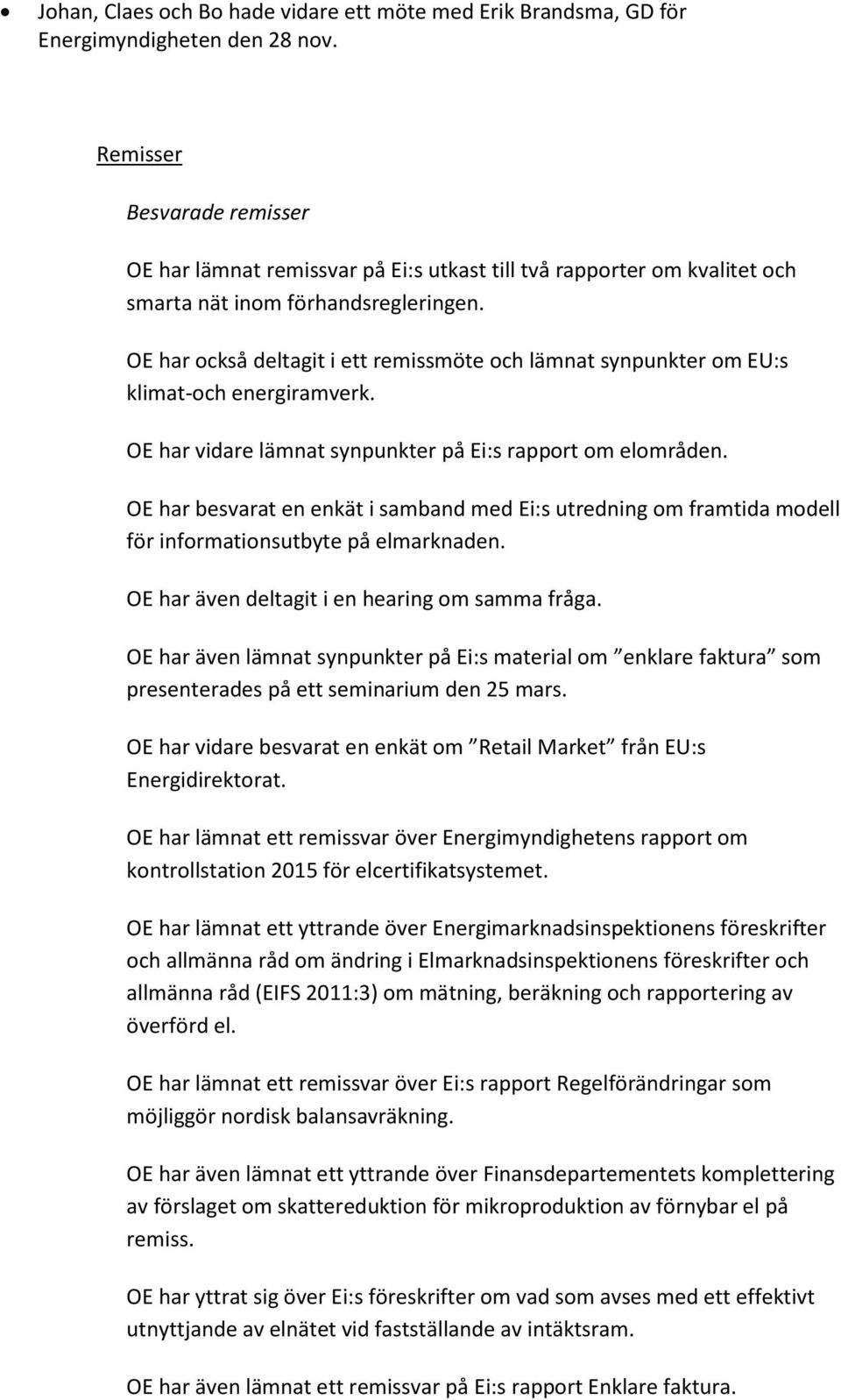 OE har också deltagit i ett remissmöte och lämnat synpunkter om EU:s klimat-och energiramverk. OE har vidare lämnat synpunkter på Ei:s rapport om elområden.