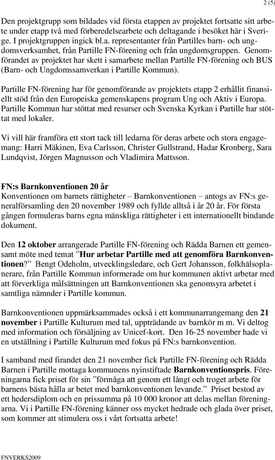 Partille FN-förening har för genomförande av projektets etapp 2 erhållit finansiellt stöd från den Europeiska gemenskapens program Ung och Aktiv i Europa.