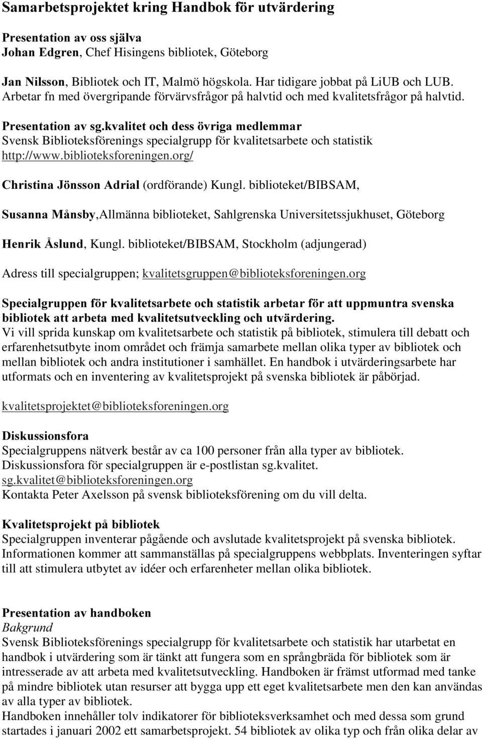 3UHVHQWDWLRQDYVJNYDOLWHWRFKGHVV YULJDPHGOHPPDU Svensk Biblioteksförenings specialgrupp för kvalitetsarbete och statistik http://www.biblioteksforeningen.org/ &KULVWLQD- QVVRQ$GULDO(ordförande) Kungl.