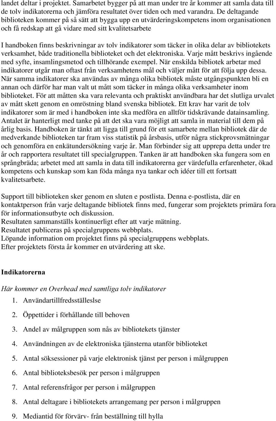 indikatorer som täcker in olika delar av bibliotekets verksamhet, både traditionella biblioteket och det elektroniska. Varje mått beskrivs ingående med syfte, insamlingsmetod och tillhörande exempel.