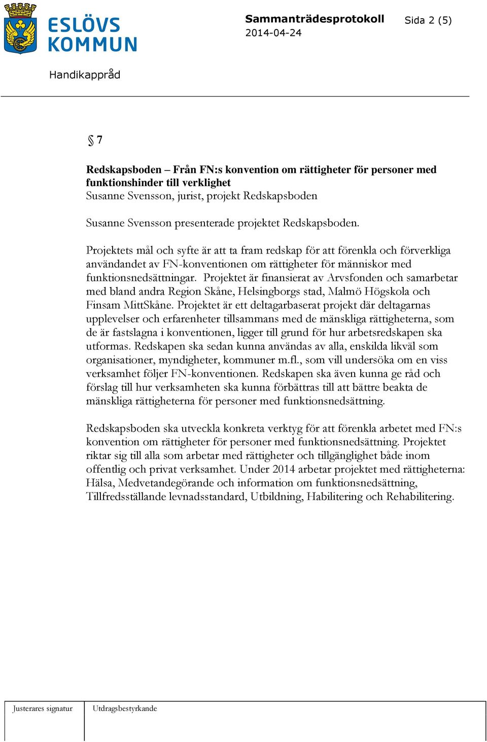 Projektets mål och syfte är att ta fram redskap för att förenkla och förverkliga användandet av FN-konventionen om rättigheter för människor med funktionsnedsättningar.