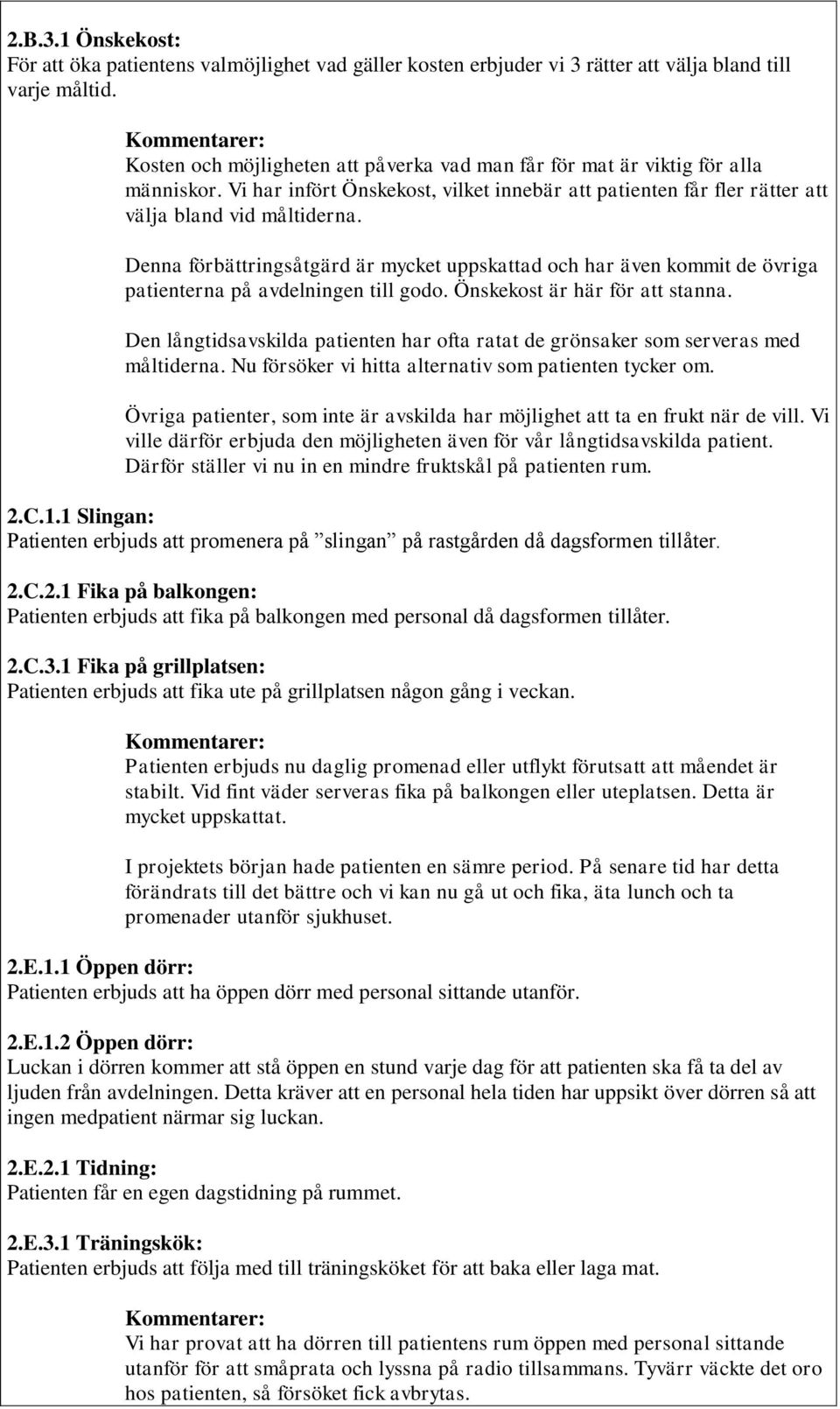 Denna förbättringsåtgärd är mycket uppskattad och har även kommit de övriga patienterna på avdelningen till godo. Önskekost är här för att stanna.