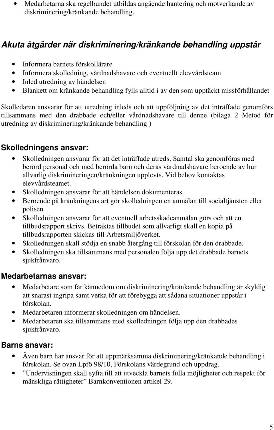 om kränkande behandling fylls alltid i av den som upptäckt missförhållandet Skolledaren ansvarar för att utredning inleds och att uppföljning av det inträffade genomförs tillsammans med den drabbade