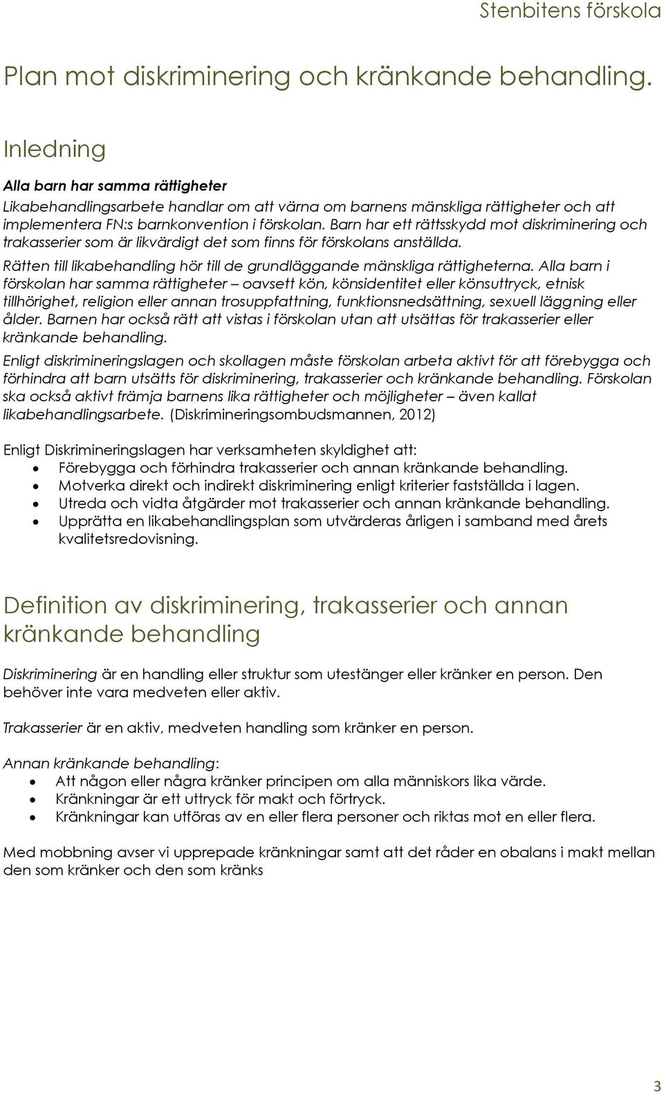 Barn har ett rättsskydd mot diskriminering och trakasserier som är likvärdigt det som finns för förskolans anställda. Rätten till likabehandling hör till de grundläggande mänskliga rättigheterna.