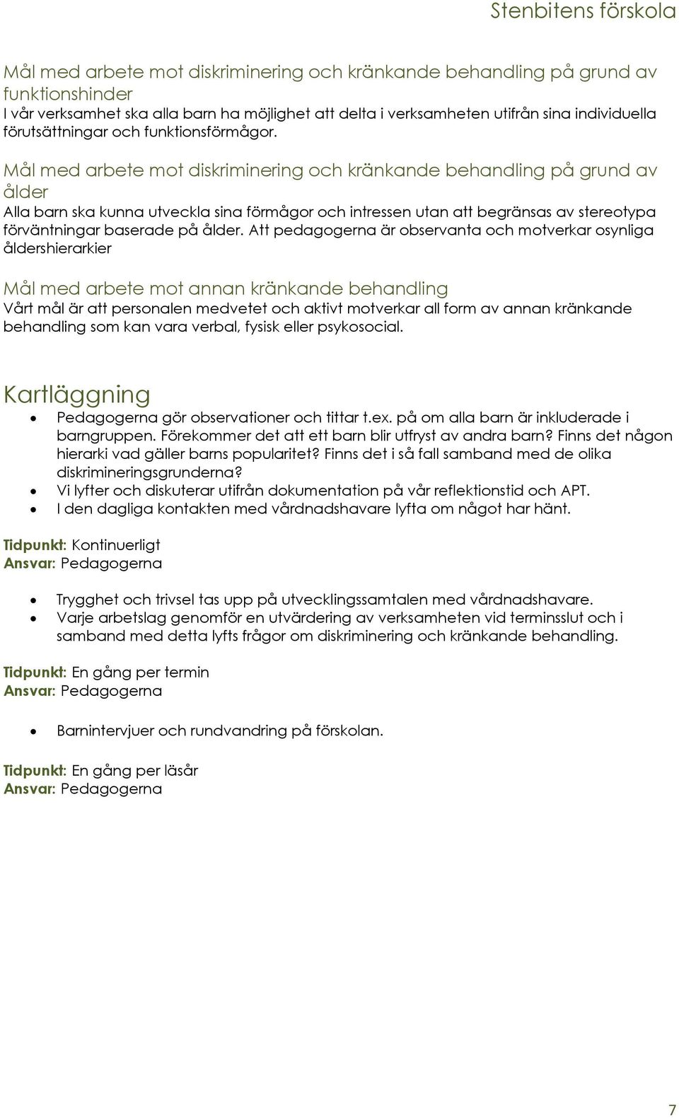 Att pedagogerna är observanta och motverkar osynliga åldershierarkier Mål med arbete mot annan kränkande behandling Vårt mål är att personalen medvetet och aktivt motverkar all form av annan