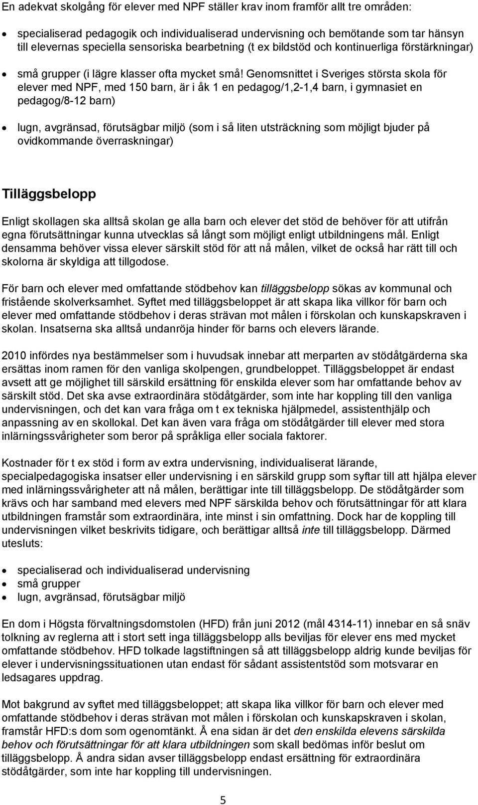 Genomsnittet i Sveriges största skola för elever med NPF, med 150 barn, är i åk 1 en pedagog/1,2-1,4 barn, i gymnasiet en pedagog/8-12 barn) lugn, avgränsad, förutsägbar miljö (som i så liten