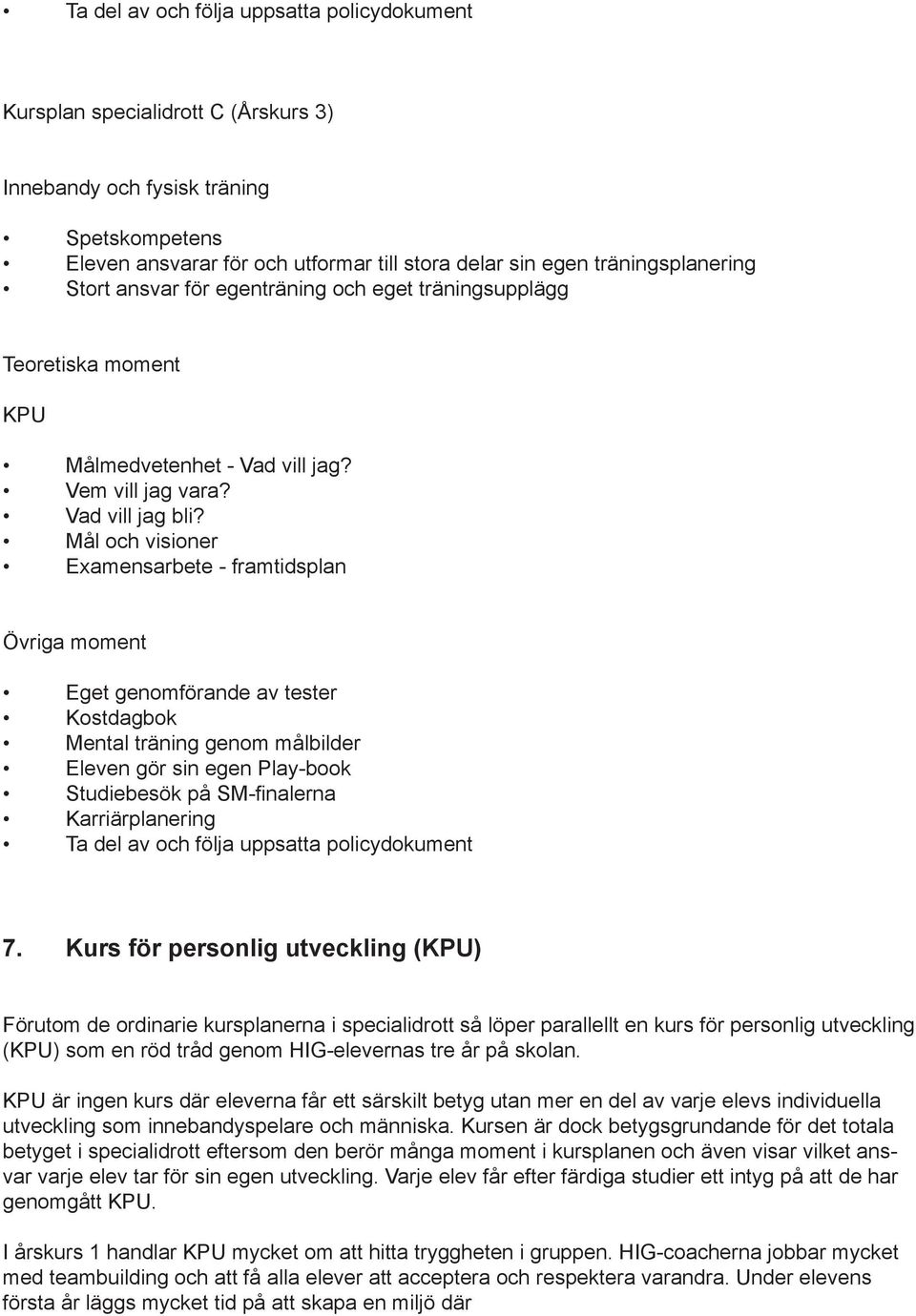 Mål och visioner Examensarbete - framtidsplan Övriga moment Eget genomförande av tester Kostdagbok Mental träning genom målbilder Eleven gör sin egen Play-book Studiebesök på SM-finalerna