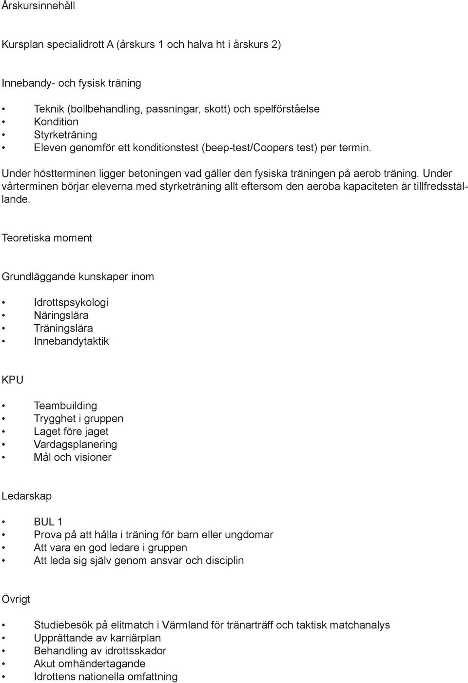 Under vårterminen börjar eleverna med styrketräning allt eftersom den aeroba kapaciteten är tillfredsställande.