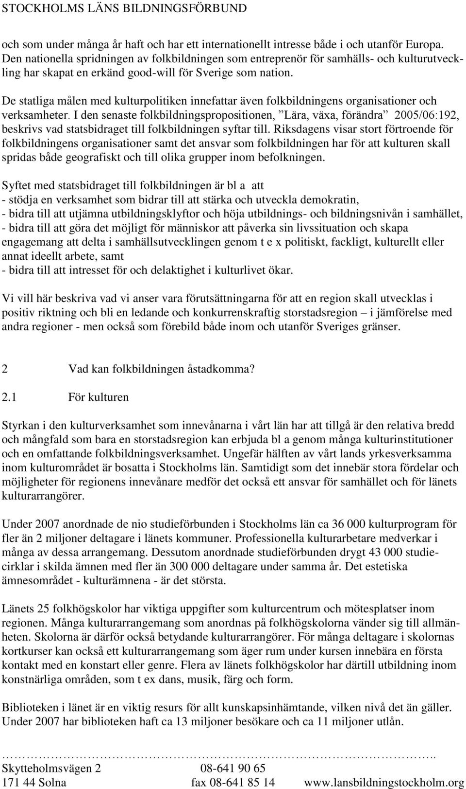 De statliga målen med kulturpolitiken innefattar även folkbildningens organisationer och verksamheter.