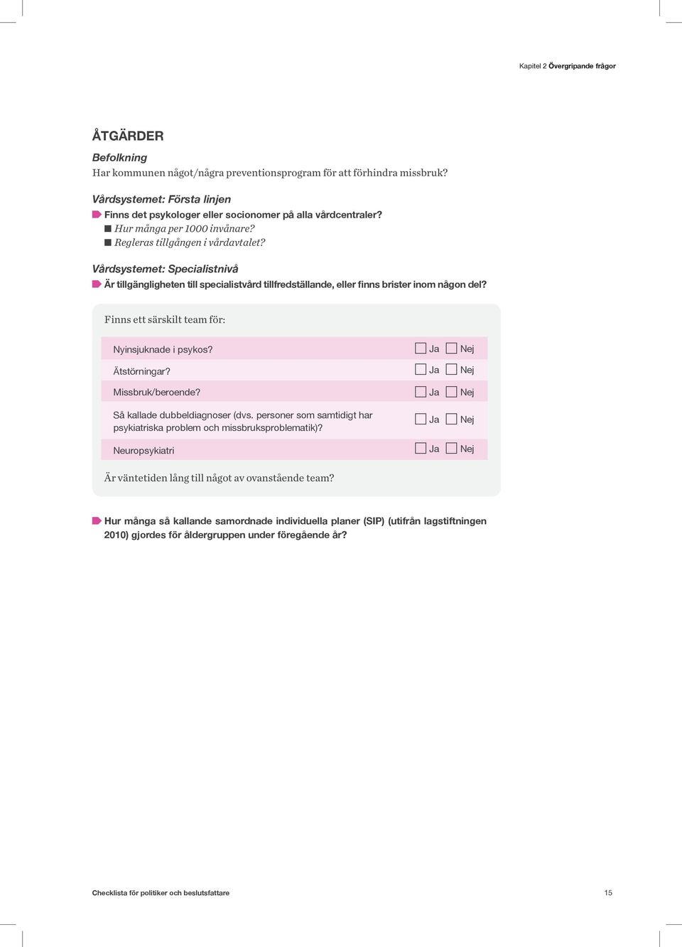 Finns ett särskilt team för: Nyinsjuknade i psykos? Ätstörningar? Missbruk/beroende? Så kallade dubbeldiagnoser (dvs. personer som samtidigt har psykiatriska problem och missbruksproblematik)?