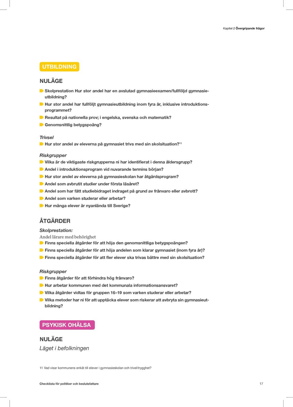 Trivsel Hur stor andel av eleverna på gymnasiet trivs med sin skolsituation? 11 Riskgrupper Vilka är de viktigaste riskgrupperna ni har identifierat i denna åldersgrupp?