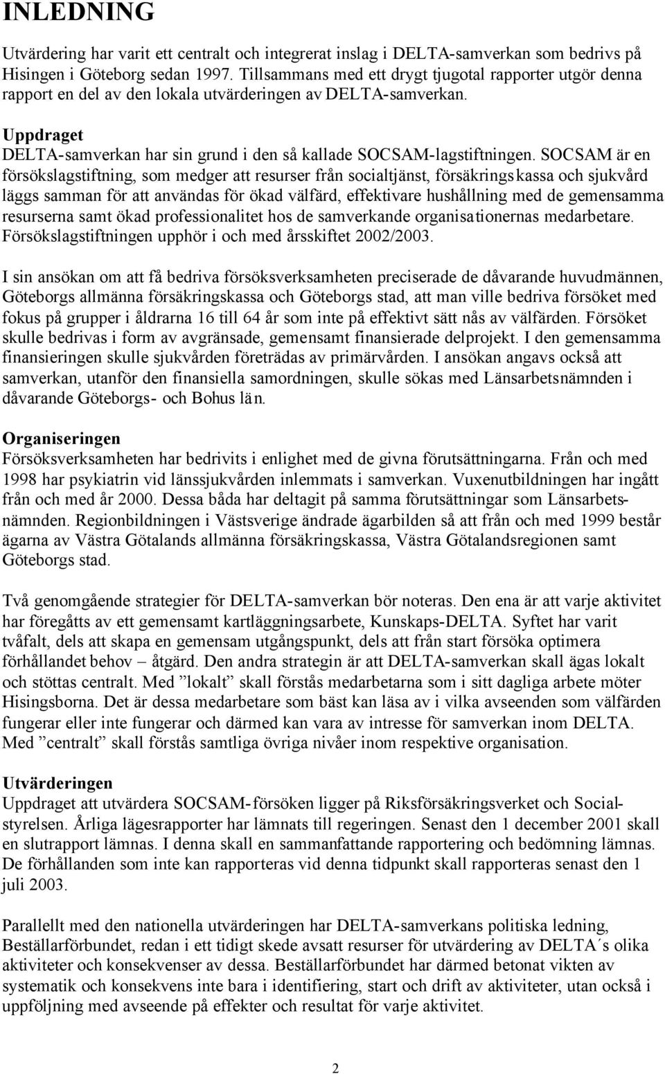 SOCSAM är en försökslagstiftning, som medger att resurser från socialtjänst, försäkringskassa och sjukvård läggs samman för att användas för ökad välfärd, effektivare hushållning med de gemensamma