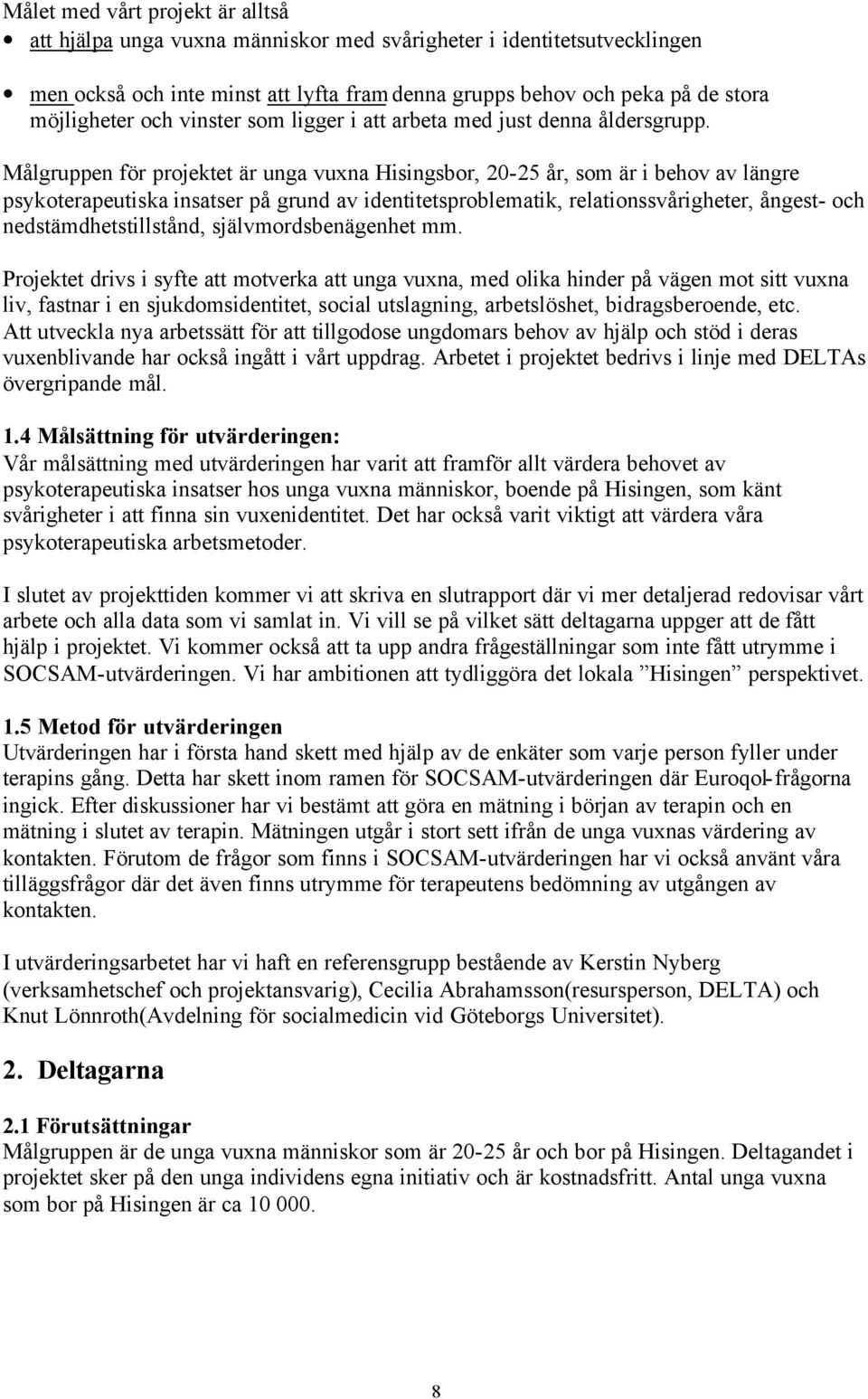 Målgruppen för projektet är unga vuxna Hisingsbor, 20-25 år, som är i behov av längre psykoterapeutiska insatser på grund av identitetsproblematik, relationssvårigheter, ångest- och