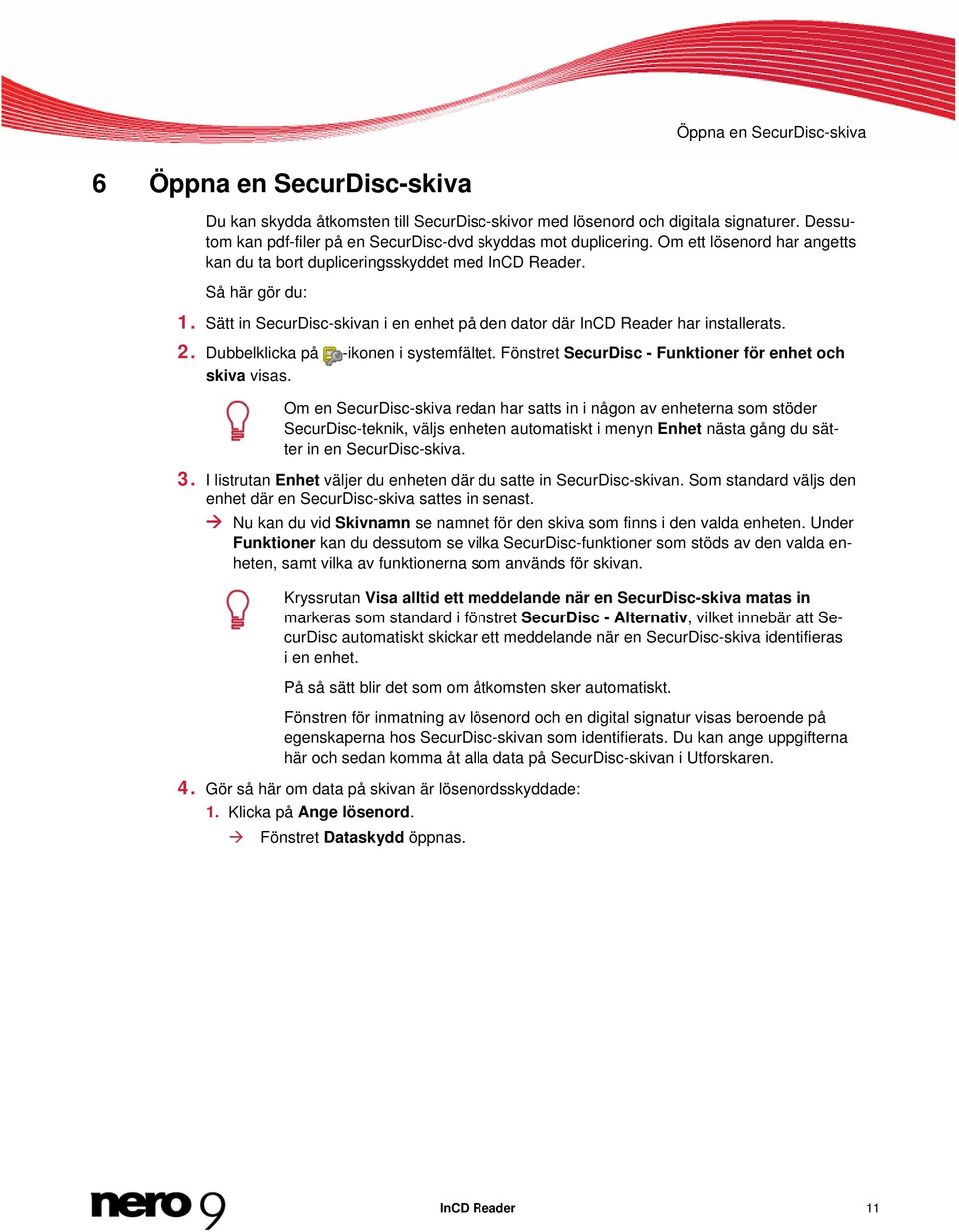 Sätt in SecurDisc-skivan i en enhet på den dator där InCD Reader har installerats. 2. Dubbelklicka på -ikonen i systemfältet. Fönstret SecurDisc - Funktioner för enhet och skiva visas.