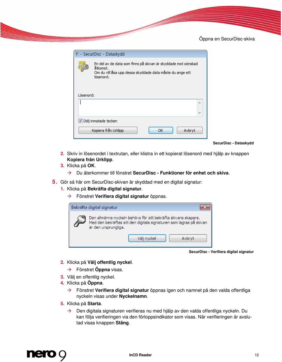 Fönstret Verifiera digital signatur öppnas. SecurDisc - Dataskydd 2. Klicka på Välj offentlig nyckel. Fönstret Öppna visas. 3. Välj en offentlig nyckel. 4. Klicka på Öppna.