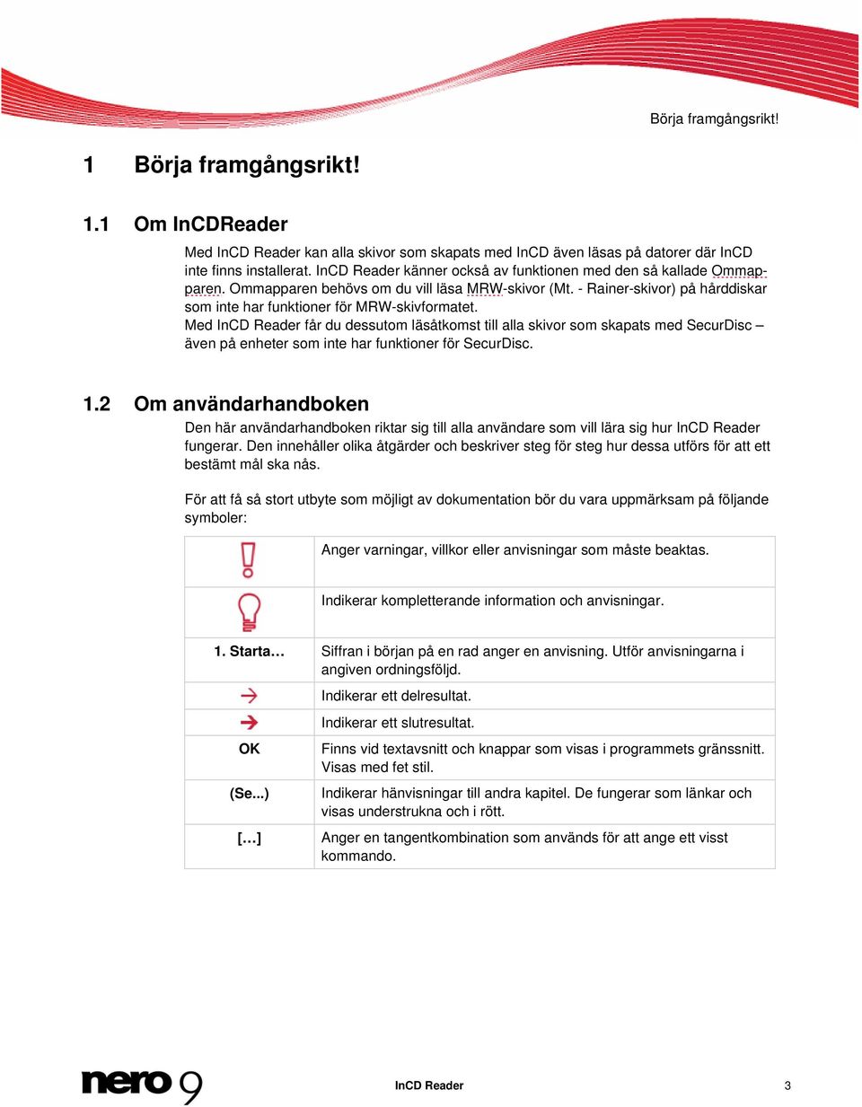 Med InCD Reader får du dessutom läsåtkomst till alla skivor som skapats med SecurDisc även på enheter som inte har funktioner för SecurDisc. 1.