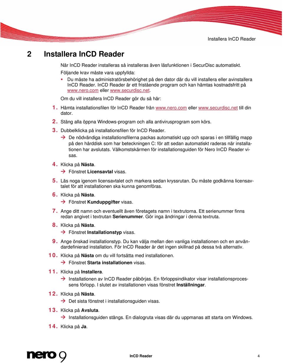 InCD Reader är ett fristående program och kan hämtas kostnadsfritt på www.nero.com eller www.securdisc.net. Om du vill installera InCD Reader gör du så här: 1.